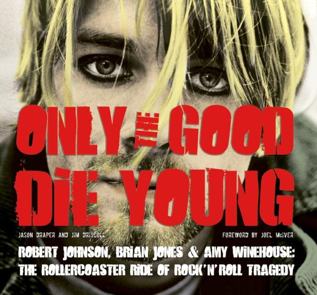 Only The Good Die Young: Robert Johnson Brian Jones &amp; Amy Winehouse: The Rollercoaster Ride Of Rock 'n' Roll Suicide (Pehmeäkantinen kirja)