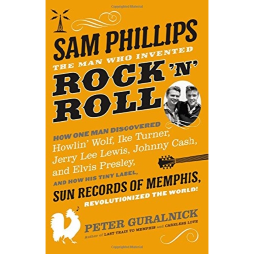 Sam Phillips. The Man Who Invented Rock 'N' Roll Hardback Book